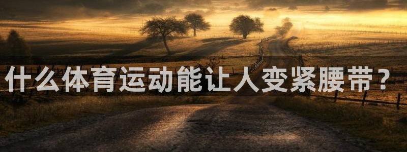 熊猫体育在线：什么体育运动能让人变紧腰带？