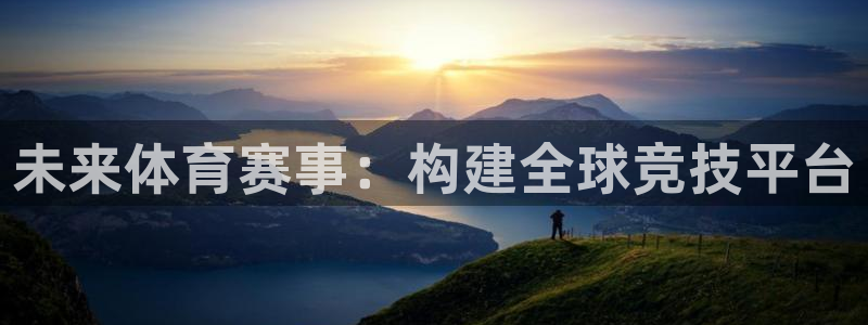 熊猫体育官方网站：未来体育赛事：构建全球竞技平台