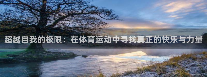 熊猫体育平台官网：超越自我的极限：在体育运动中寻找真正的快乐与力量